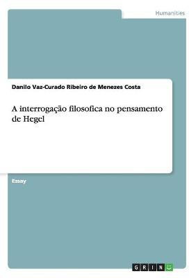 A interrogacao filosofica no pensamento de Hegel(Others, Paperback, Danilo Vaz-Curado R de M Costa)