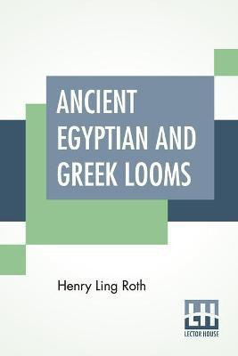 Ancient Egyptian And Greek Looms(English, Paperback, Roth Henry Ling)