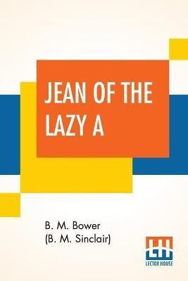 Jean Of The Lazy A(English, Paperback, Bower (B M Sinclair) Bertha Muzzy)