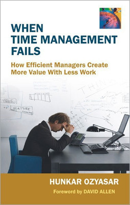 When Time Management Fails How Efficient Managers Create More Value with Less Work 1 Edition(English, Hardcover, Ozyasar Hunkar)