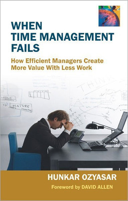 When Time Management Fails How Efficient Managers Create More Value with Less Work 1 Edition(English, Paperback, Ozyasar Hunkar)