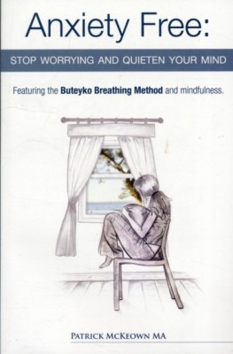 Anxiety Free: Stop Worrying and Quieten Your Mind - The Only Way to Oxygenate Your Brain and Stop Excessive and Useless Thoughts Featuring the Buteyko Breathing Method and Mindfulness [Paperback] McKeown, Patrick(Paperback, McKeown, Patrick)