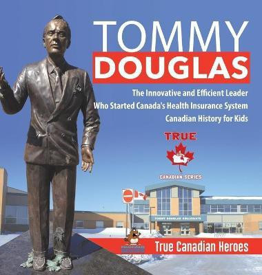Tommy Douglas - The Innovative and Efficient Leader Who Started Canada's Health Insurance System Canadian History for Kids True Canadian Heroes(English, Hardcover, Professor Beaver) Tommy Douglas - The Innovative and Efficient Leader Who Started Canada's Health Insurance System Canadian History for Kids True Canadian Heroes(English, Hardcover, Professor Beaver)