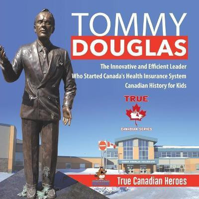 Tommy Douglas - The Innovative and Efficient Leader Who Started Canada's Health Insurance System Canadian History for Kids True Canadian Heroes(English, Paperback, Professor Beaver) Tommy Douglas - The Innovative and Efficient Leader Who Started Canada's Health Insurance System Canadian History for Kids True Canadian Heroes(English, Paperback, Professor Beaver)