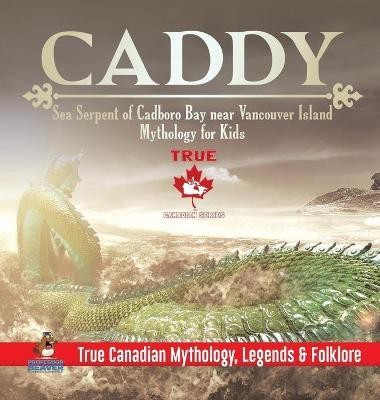 Caddy - Sea Serpent of Cadboro Bay near Vancouver Island Mythology for Kids True Canadian Mythology, Legends & Folklore(English, Hardcover, Professor Beaver)