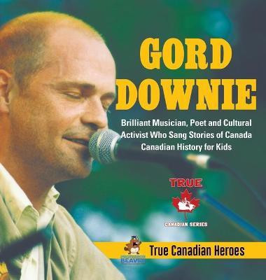 Gord Downie - Brilliant Musician, Poet and Cultural Activist Who Sang Stories of Canada Canadian History for Kids True Canadian Heroes(English, Hardcover, Professor Beaver)