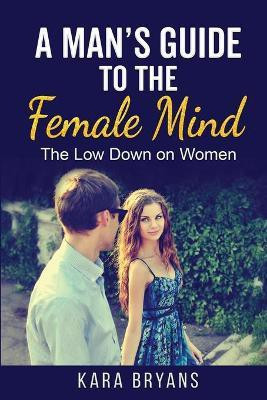 A Man's Guide to the Female Mind(English, Paperback, Bryans Kara)