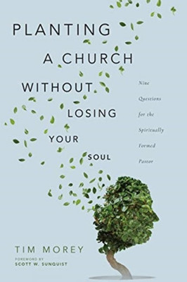 Planting a Church Without Losing Your Soul - Nine Questions for the Spiritually Formed Pastor(English, Paperback, Morey Tim)