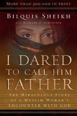I Dared to Call Him Father - The Miraculous Story of a Muslim Woman`s Encounter with God(English, Paperback, Sheikh Bilquis)