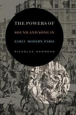 The Powers of Sound and Song in Early Modern Paris(English, Paperback, Hammond Nicholas)