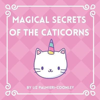 Magical Secrets of the Caticorns(English, Paperback, Palmieri-Coonley Liz)