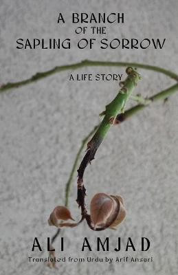 A Branch of the Sapling of Sorrow(English, Paperback, Ali Amjad Translated from Urdu by Arif a)