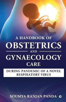 A Handbook of Obstetrics and Gynaecology Care During Pandemic of a Novel Respiratory Virus(English, Paperback, Soumya Ranjan Panda)