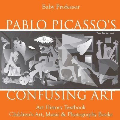 Pablo Picasso's Confusing Art - Art History Textbook Children's Art, Music & Photography Books(English, Paperback, Baby Professor)