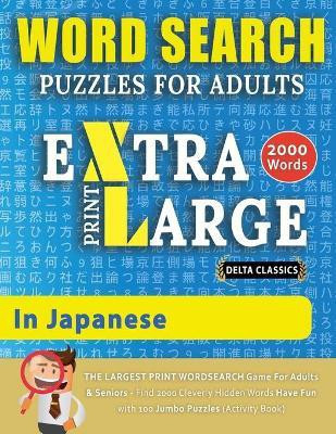 WORD SEARCH PUZZLES EXTRA LARGE PRINT FOR ADULTS IN JAPANESE - Delta Classics - The LARGEST PRINT WordSearch Game for Adults And Seniors - Find 2000 Cleverly Hidden Words - Have Fun with 100 Jumbo Puzzles (Activity Book)(English, Paperback, Delta Classics)