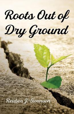 Roots Out of Dry Ground(English, Hardcover, Swanson Reuben J)