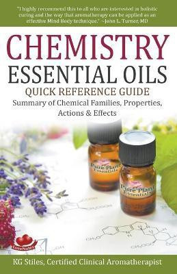 Chemistry Essential Oils Quick Reference Guide Summary of Chemical Families, Properties, Actions & Effects(English, Paperback, Stiles Kg)