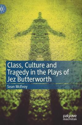 Class, Culture and Tragedy in the Plays of Jez Butterworth(English, Hardcover, McEvoy Sean)