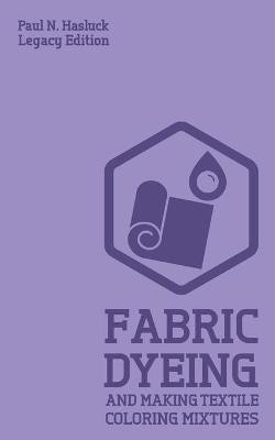 Fabric Dyeing And Making Textile Coloring Mixtures (Legacy Edition)(English, Paperback, Hasluck Paul N)