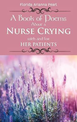 A Book of Poems About a Nurse Crying with and for Her Patients(English, Hardcover, Pearl Florida Arianna)