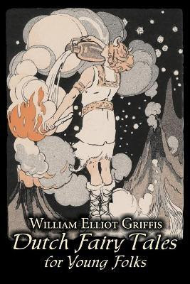 Dutch Fairy Tales for Young Folks by William Elliot Griffis, Fiction, Fairy Tales & Folklore - Country & Ethnic(English, Paperback, Griffis William Elliot)