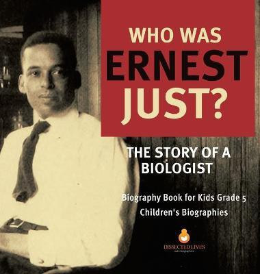 Who Was Ernest Just? The Story of a Biologist Biography Book for Kids Grade 5 Children's Biographies(English, Hardcover, Dissected Lives)