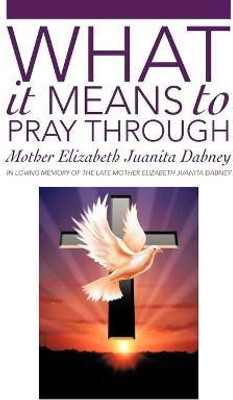 What It Means To Pray Through(English, Paperback, Dabney Mother Elizabeth Juanita)