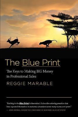 The Blue Print  - The Keys to Making Big Money in Professional Sales(English, Paperback, Marable Reggie)