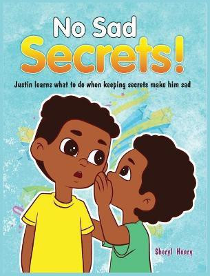 No Sad Secrets! Justin learns what to do when keeping secrets make him sad(English, Hardcover, Henry Sheryl)