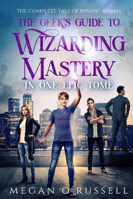 The Geek's Guide to Wizarding Mastery in One Epic Tome(English, Paperback, O'Russell Megan)