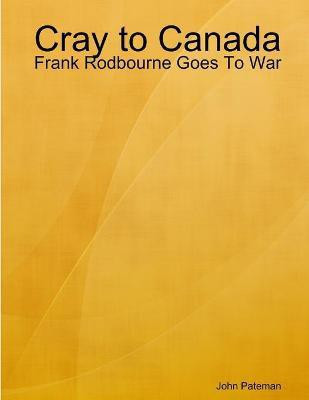 Cray to Canada: Frank Rodbourne Goes To War(English, Paperback, Pateman John)