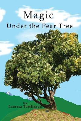 Magic Under the Pear Tree(English, Paperback, Tomlinson Lauresa A)