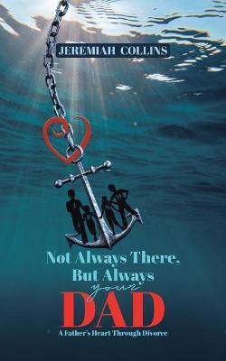 Not Always There, but Always Your Dad(English, Paperback, Collins Jeremiah)