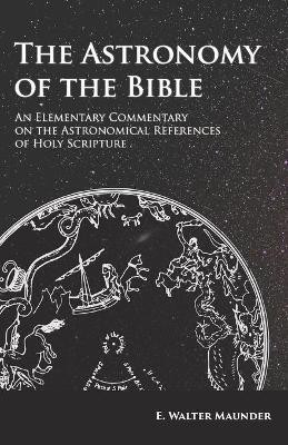 The Astronomy of the Bible - An Elementary Commentary on the Astronomical References of Holy Scripture(English, Paperback, Maunder E Walter)