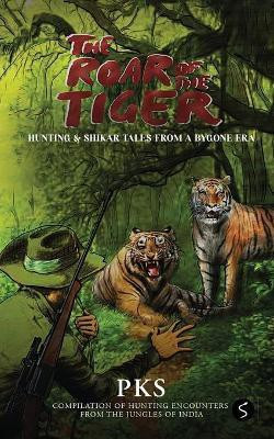 The Roar of the Tiger  - Hunting & Shikar Tales from a Bygone Era(English, Paperback, Pks)