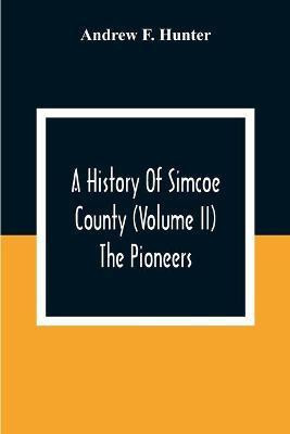 A History Of Simcoe County (Volume Ii) The Pioneers(English, Paperback, F Hunter Andrew)