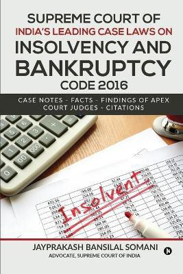 Supreme Court of India's Leading Case Laws on Insolvency & Bankruptcy Code 2016  - Case Notes – Facts - Findings of Apex Court Judges - Citations(English, Paperback, Jayprakash Bansilal Somani)