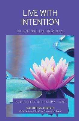 Live With Intention-The Rest Will Fall Into Place(English, Paperback, Epstein Catherine M)
