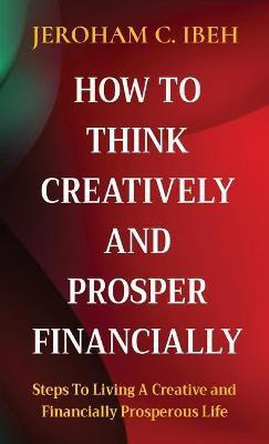 How to Think Creatively and Prosper Financially(English, Paperback, Ibeh Jeroham C)