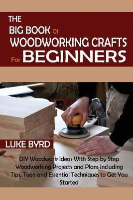 The Big Book of Woodworking Crafts for Beginners(English, Paperback, Byrd Luke)