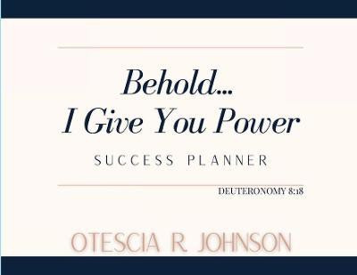 Behold... I Give You Power Success Planner(English, Paperback, Johnson Otescia)