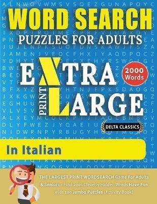WORD SEARCH PUZZLES EXTRA LARGE PRINT FOR ADULTS IN ITALIAN - Delta Classics - The LARGEST PRINT WordSearch Game for Adults And Seniors - Find 2000 Cleverly Hidden Words - Have Fun with 100 Jumbo Puzzles (Activity Book)(English, Paperback, Delta Classics) WORD SEARCH PUZZLES EXTRA LARGE PRINT FOR ADULTS IN ITALIAN - Delta Classics - The LARGEST PRINT WordSearch Game for Adults And Seniors - Find 2000 Cleverly Hidden Words - Have Fun with 100 Jumbo Puzzles (Activity Book)(English, Paperback, Delta Classics)