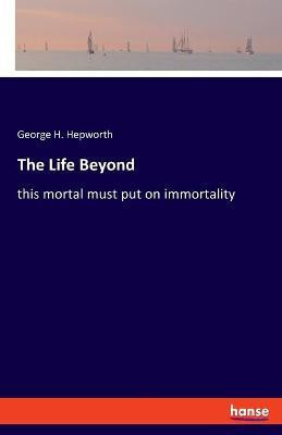 The Life Beyond(English, Paperback, Hepworth George H)