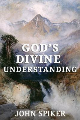 God's Divine Understanding(English, Paperback, Spiker John R)
