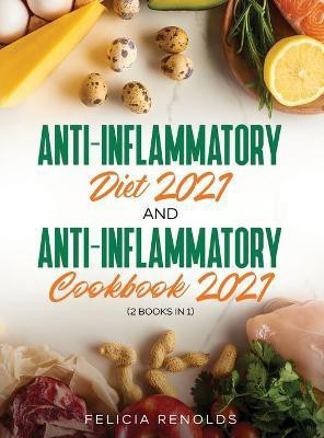 Anti-Inflammatory Diet 2021 AND Anti-Inflammatory Cookbook 2021(English, Hardcover, Renolds Felicia)