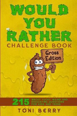 Would You Rather Challenge Book Gross Edition(English, Paperback, Berry Toni)