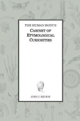 The Human Body's Cabinet of Etymological Curiosities(English, Hardcover, Kelway John James)