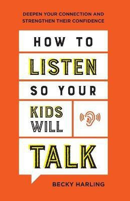 How to Listen So Your Kids Will Talk - Deepen Your Connection and Strengthen Their Confidence(English, Paperback, Harling Becky)