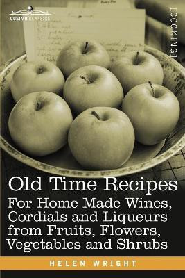 Old Time Recipes for Home Made Wines, Cordials and Liqueurs from Fruits, Flowers, Vegetables and Shrubs(English, Paperback, Wright Helen Dr)