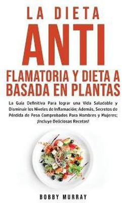 La Dieta Antiflamatoria y Dieta a Basada en Plantas Para Principiantes(Spanish, Hardcover, Murray Bobby)